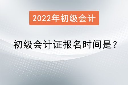 2022初級(jí)會(huì)計(jì)證報(bào)名時(shí)間是？