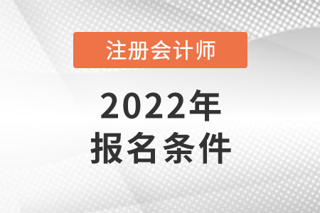 江蘇省南京2022年注冊會計(jì)師報(bào)名條件和要求