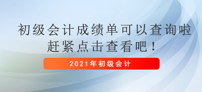 2021年初級會計成績單可以查詢啦，趕緊點擊查看吧！