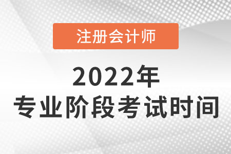 2022年注冊(cè)會(huì)計(jì)師專(zhuān)業(yè)階段考試時(shí)間