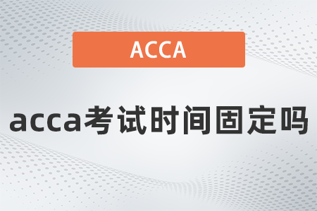 2021年12月acca考試時(shí)間固定嗎