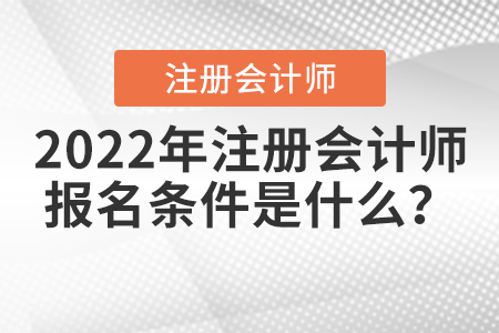 2022年注冊會計師報名條件是什么？