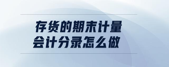 存貨的期末計(jì)量會(huì)計(jì)分錄怎么做