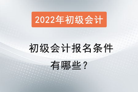 2022初級(jí)會(huì)計(jì)報(bào)名條件有哪些？