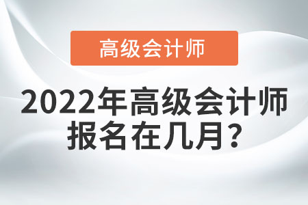 2022年高級會計師報名在幾月？