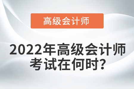 2022年高級會計師考試時間是哪天？
