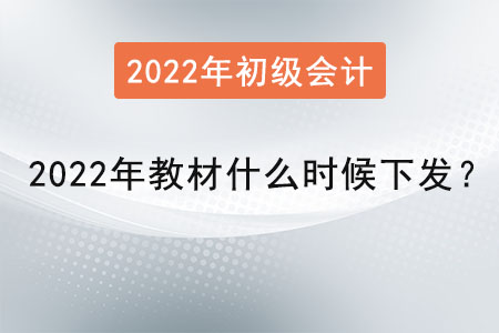初級(jí)會(huì)計(jì)2022年教材什么時(shí)候下發(fā)？