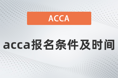 2021年acca報(bào)名條件及時(shí)間是什么
