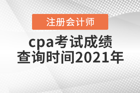 cpa考試成績(jī)查詢時(shí)間2021年