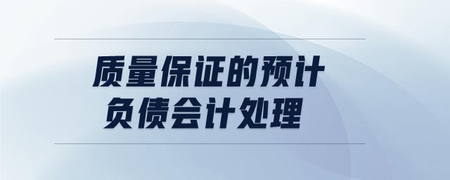 質(zhì)量保證的預(yù)計(jì)負(fù)債會(huì)計(jì)處理