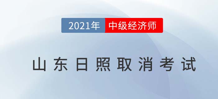 山東日照官方公告取消2021年中級(jí)經(jīng)濟(jì)師考試