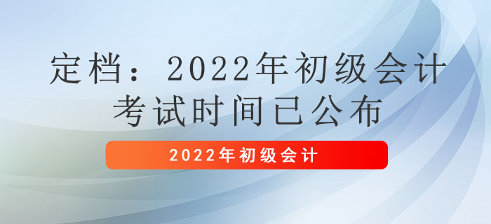 定檔：2022年初級(jí)會(huì)計(jì)考試時(shí)間已公布