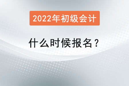 2022初級(jí)會(huì)計(jì)什么時(shí)候報(bào)名？