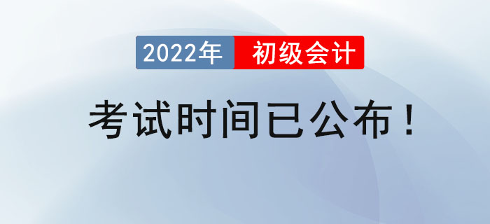 2022年初級會計(jì)考試時(shí)間已公布！