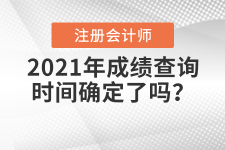 2021年注冊會計師考試成績查詢時間確定了嗎？