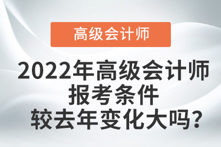 2022年高級會計師報考條件較去年變化大嗎？
