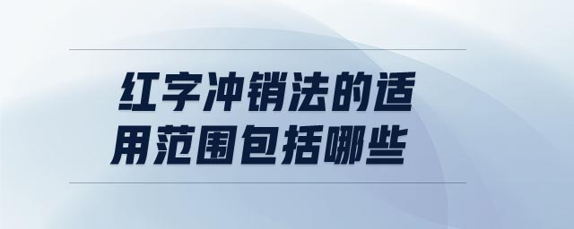 紅字沖銷(xiāo)法的適用范圍包括哪些