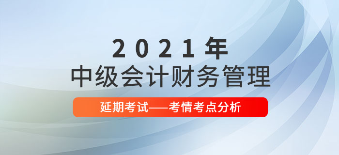 2021年中級會計《財務(wù)管理》延期考試考情考點分析