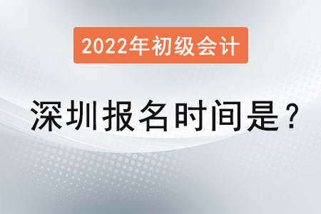 深圳2022年初級會計(jì)報(bào)名時間是？
