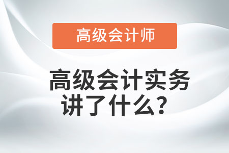 高級會計實務(wù)講了什么？