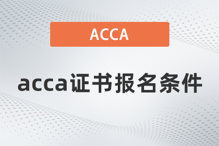 2022年acca證書報(bào)名條件是什么