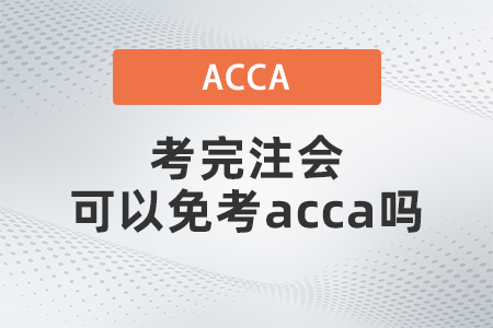 2021年考完注會(huì)可以免考acca嗎