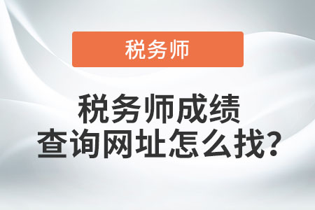 稅務(wù)師成績查詢網(wǎng)址怎么找？