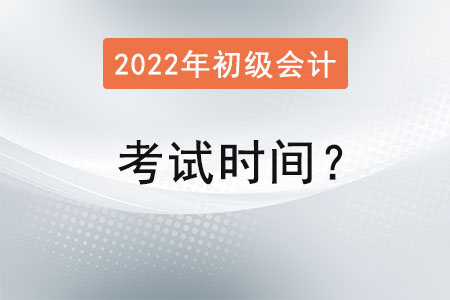 2022年初級會計師考試時間？