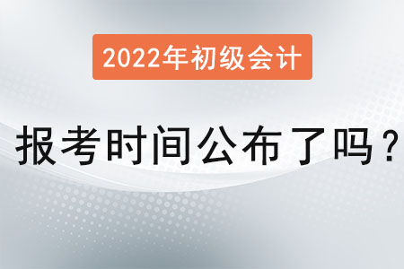 初級會計(jì)證2022年報(bào)考時(shí)間公布了嗎？