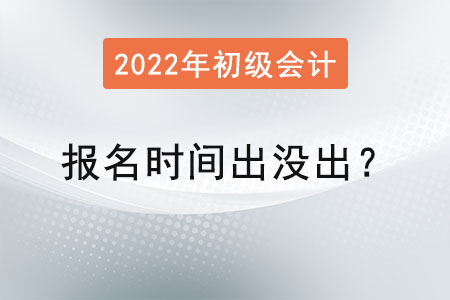2022年初級會計師報名時間出沒出？