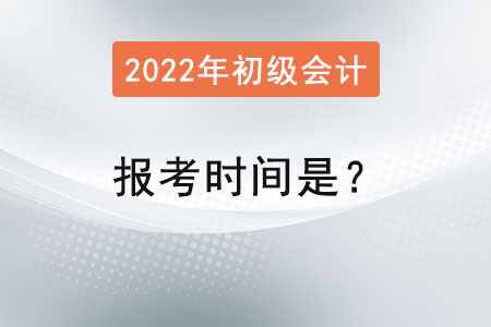 初級(jí)會(huì)計(jì)師2022年報(bào)考時(shí)間是？