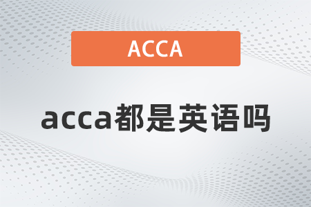 2021年acca都是英語嗎 2021年acca都是英語嗎