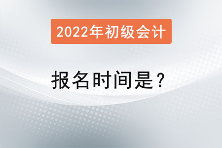 初級(jí)會(huì)計(jì)2022年報(bào)名時(shí)間是？