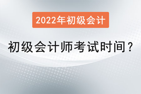 初級(jí)會(huì)計(jì)師考試時(shí)間2022年是？