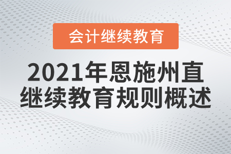 2021年湖北省恩施州直會計(jì)繼續(xù)教育規(guī)則概述