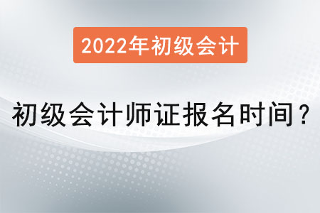 初級會計師證報名時間2022年公布了嗎？