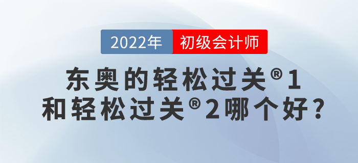 要考初級會計(jì)師了！東奧的輕松過關(guān)?1和輕松過關(guān)?2哪個(gè)好?