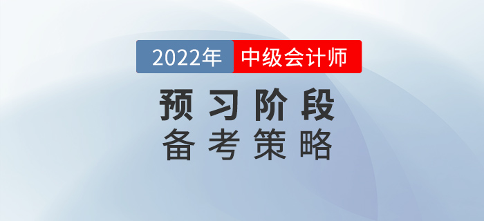 2022年中級會計備考預(yù)習(xí)階段，要懂得使用策略