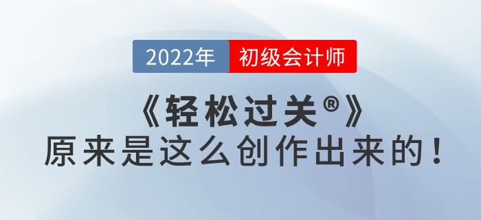 初級(jí)會(huì)計(jì)《輕松過(guò)關(guān)?一》原來(lái)是這么創(chuàng)作出來(lái)的！一起了解