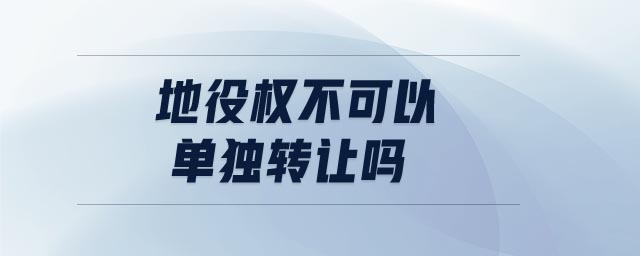 地役權(quán)不可以單獨(dú)轉(zhuǎn)讓嗎 地役權(quán)不可以單獨(dú)轉(zhuǎn)讓嗎