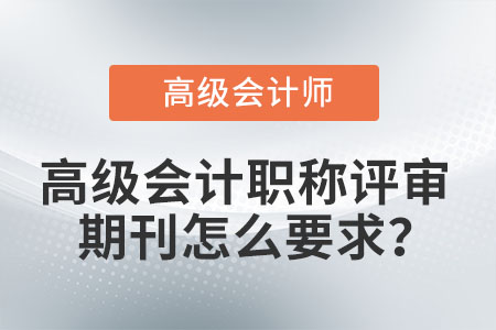 高級會計職稱評審期刊怎么要求？