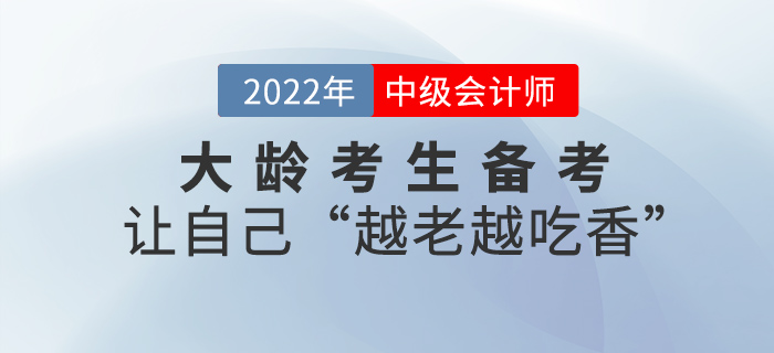 大齡考生如何科學(xué)備考中級(jí)會(huì)計(jì)？做到這幾點(diǎn)，讓你“越老越吃香”
