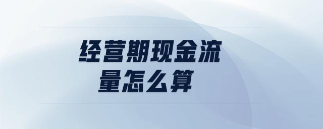 經(jīng)營期現(xiàn)金流量怎么算 經(jīng)營期現(xiàn)金流量怎么算