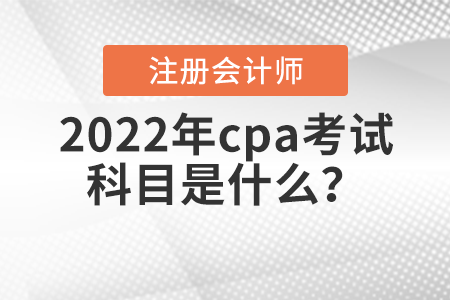 2022年cpa考試科目是什么？