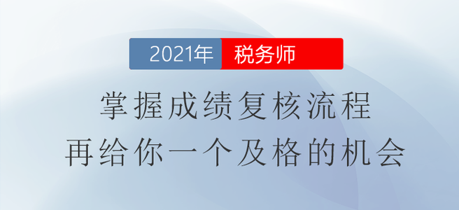 2021年稅務(wù)師成績復(fù)核流程，再給你一個及格的機(jī)會！