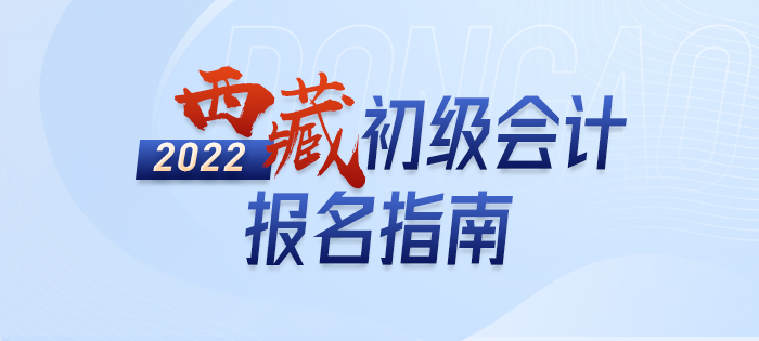 2022年西藏初級(jí)會(huì)計(jì)考試報(bào)名攻略已備好