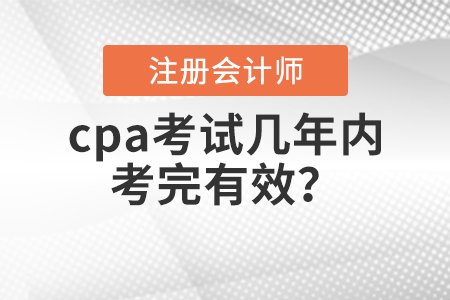 cpa考試幾年內(nèi)考完有效？