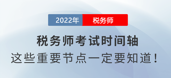 2022年稅務(wù)師考試時間軸，這些重要節(jié)點一定要知道！