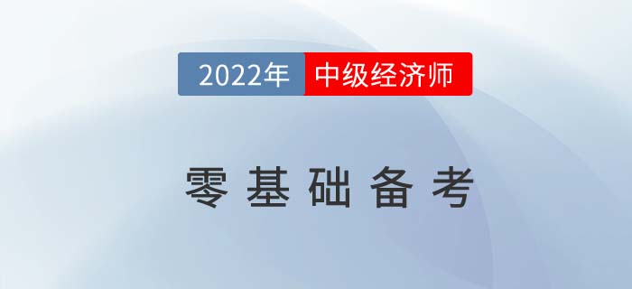 2022年零基礎考生如何備考中級經(jīng)濟師考試