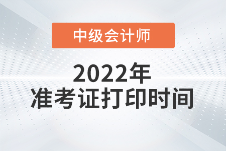 2022年陜西省咸陽中級會計師準(zhǔn)考證打印時間已公布！